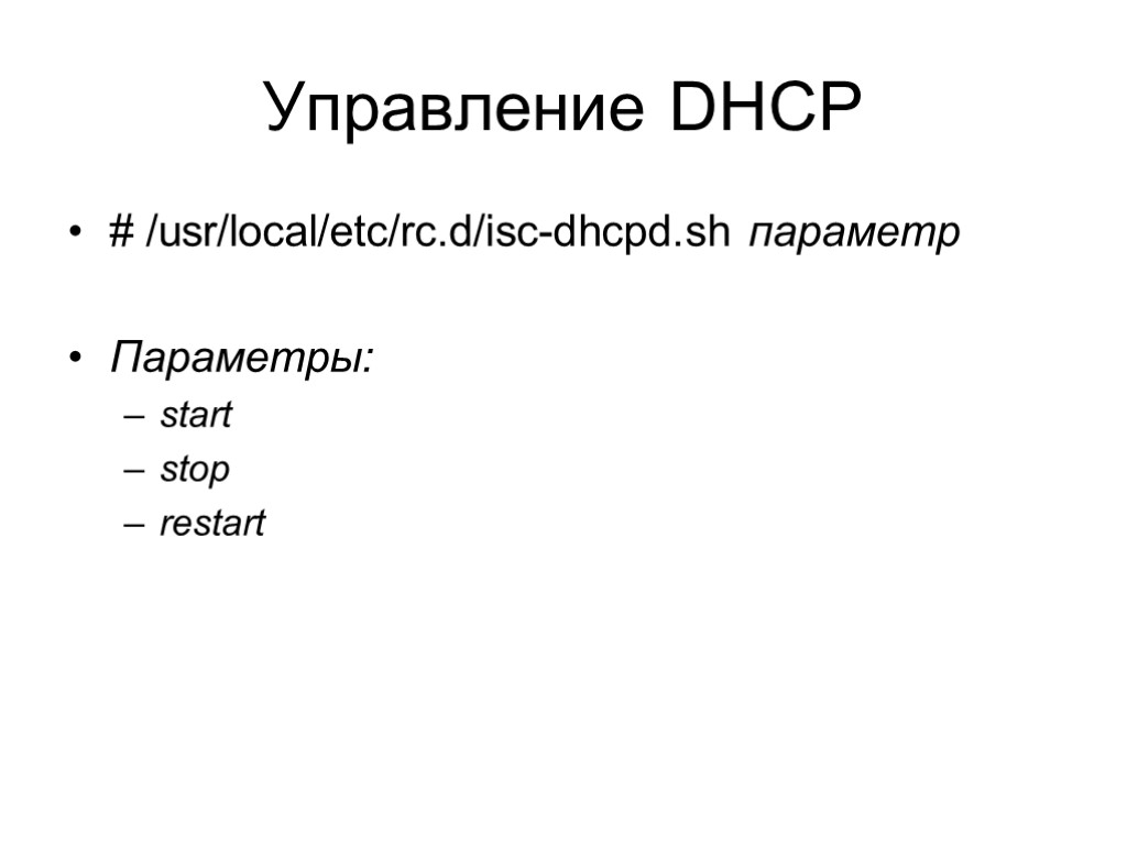 Управление DHCP # /usr/local/etc/rc.d/isc-dhcpd.sh параметр Параметры: start stop restart